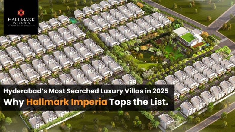 Hyderabad’s Most Searched Luxury Villas in 2025 – Why Hallmark Imperia Tops the List
